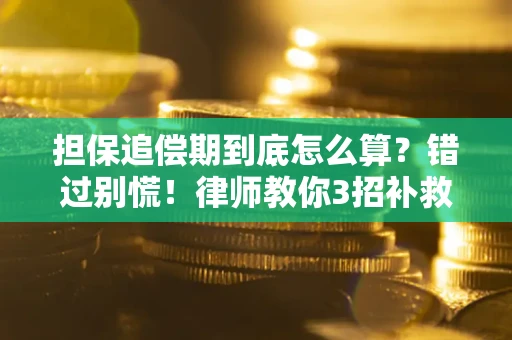 武汉担保追偿期到底怎么算？错过别慌！律师教你3招补救