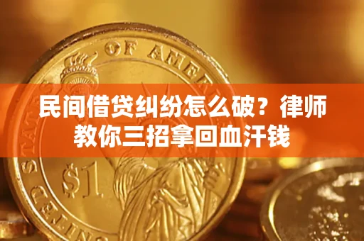 武汉民间借贷纠纷怎么破？律师教你三招拿回血汗钱