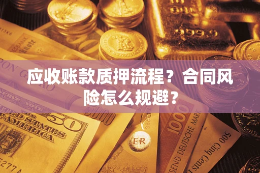 武汉应收账款质押流程？合同风险怎么规避？