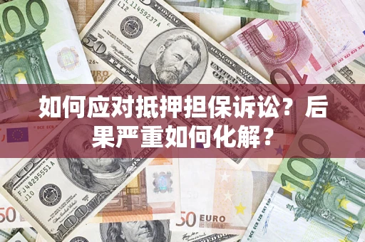 武汉如何应对抵押担保诉讼？后果严重如何化解？