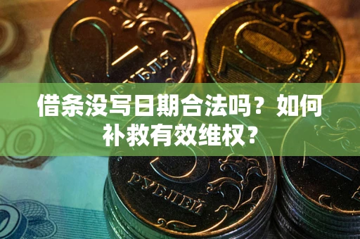 武汉借条没写日期合法吗？如何补救有效维权？