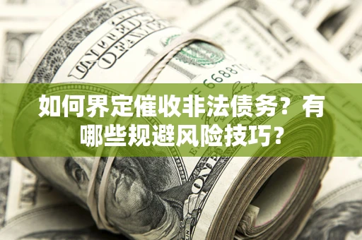 武汉如何界定催收非法债务？有哪些规避风险技巧？