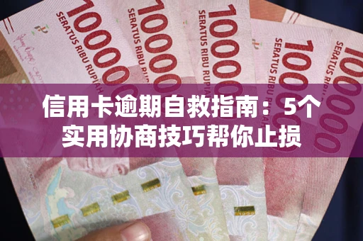 武汉信用卡逾期自救指南：5个实用协商技巧帮你止损