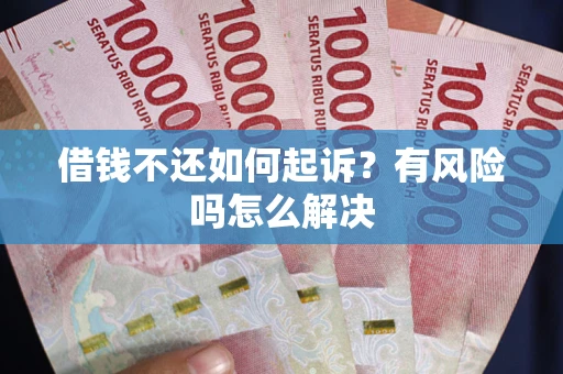 武汉借钱不还如何起诉？有风险吗怎么解决