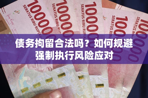 武汉债务拘留合法吗？如何规避强制执行风险应对