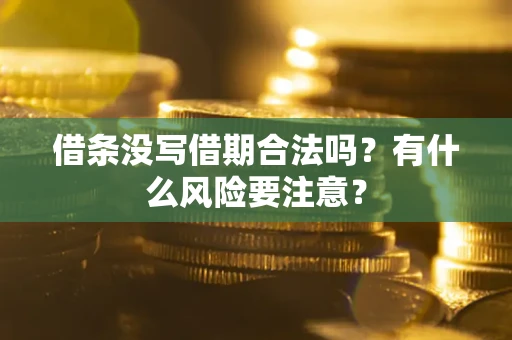武汉借条没写借期合法吗？有什么风险要注意？