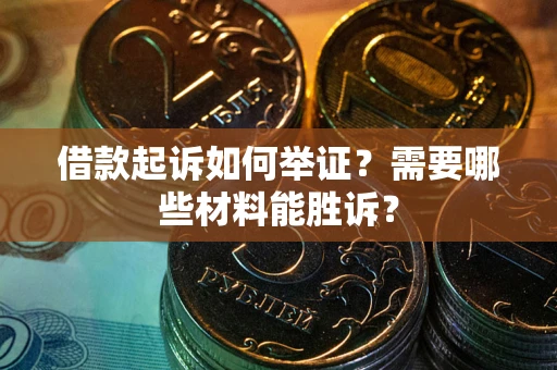 武汉借款起诉如何举证？需要哪些材料能胜诉？