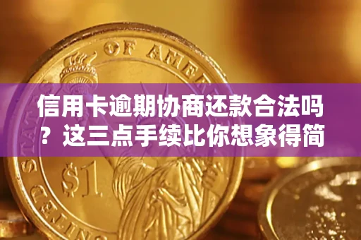 武汉信用卡逾期协商还款合法吗？这三点手续比你想象得简单