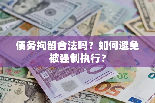 武汉债务拘留合法吗？如何避免被强制执行？