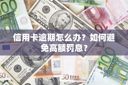 武汉信用卡逾期怎么办？如何避免高额罚息？