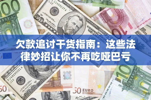 武汉欠款追讨干货指南：这些法律妙招让你不再吃哑巴亏