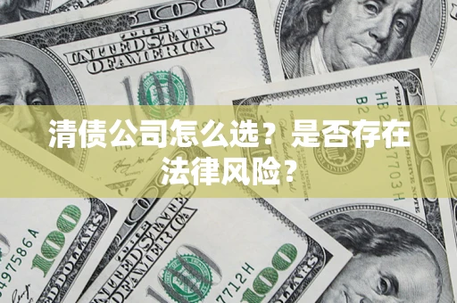 武汉清债公司怎么选？是否存在法律风险？
