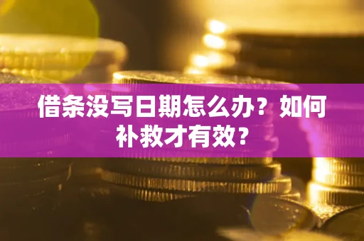 武汉借条没写日期怎么办？如何补救才有效？