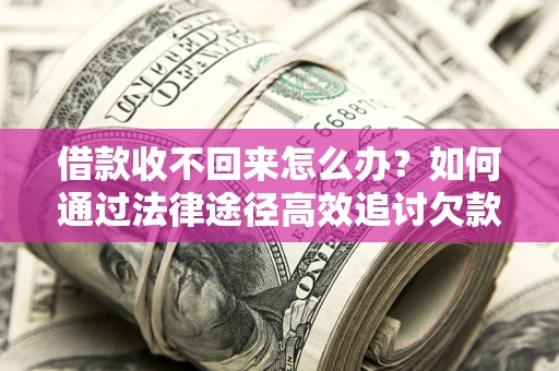 武汉借款收不回来怎么办?如何通过法律途径高效追讨欠款? 武汉借款收不回来怎么办?如何通过法律途径高效追讨欠款?