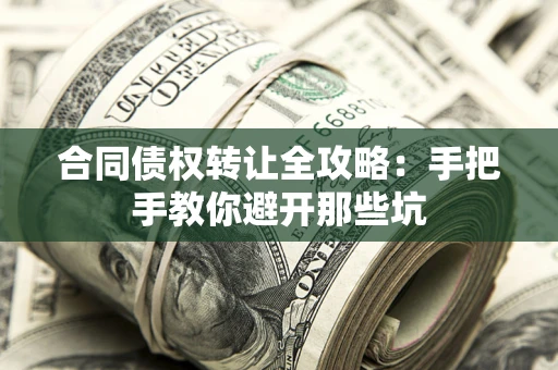 武汉合同债权转让全攻略：手把手教你避开那些坑
