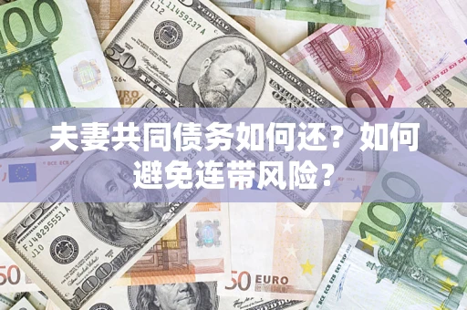 武汉夫妻共同债务如何还？如何避免连带风险？