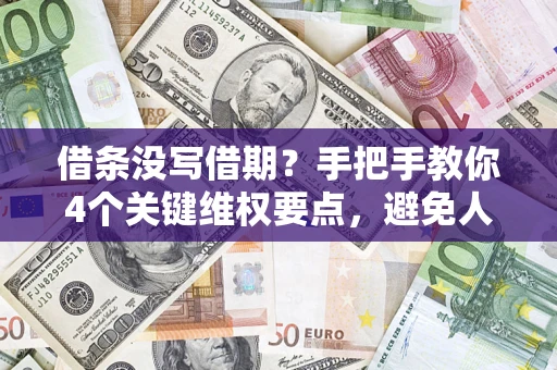 武汉借条没写借期？手把手教你4个关键维权要点，避免人财两空