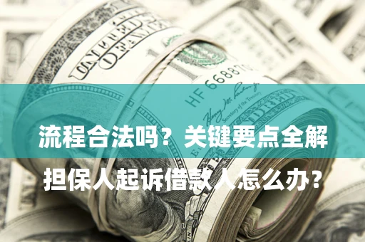 武汉

担保人起诉借款人怎么办？流程合法吗？关键要点全解析