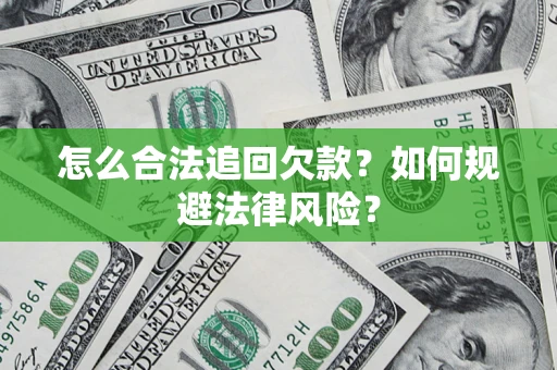 武汉怎么合法追回欠款？如何规避法律风险？