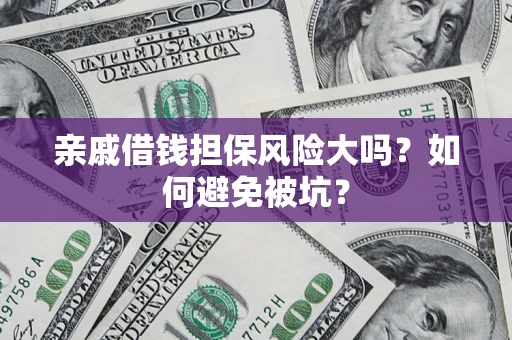 武汉亲戚借钱担保风险大吗？如何避免被坑？