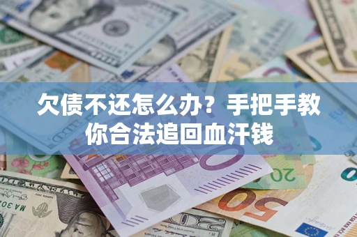 武汉欠债不还怎么办?手把手教你合法追回血汗钱 武汉欠债不还怎么办?手把手教你合法追回血汗钱