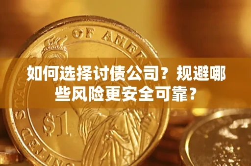 武汉如何选择讨债公司？规避哪些风险更安全可靠？