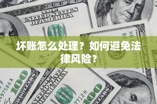武汉坏账怎么处理？如何避免法律风险？