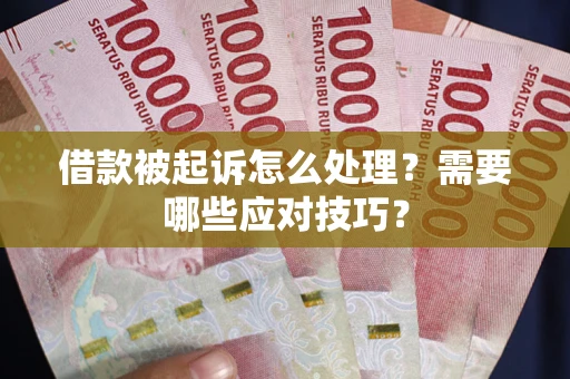 武汉借款被起诉怎么处理？需要哪些应对技巧？