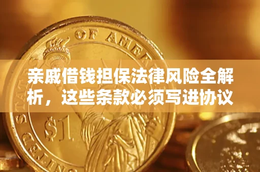 武汉亲戚借钱担保法律风险全解析，这些条款必须写进协议