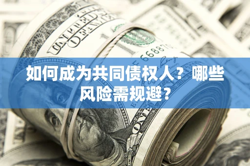 武汉如何成为共同债权人？哪些风险需规避？