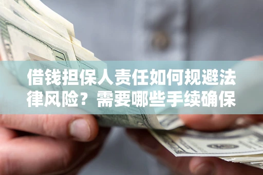 武汉借钱担保人责任如何规避法律风险？需要哪些手续确保安全？
