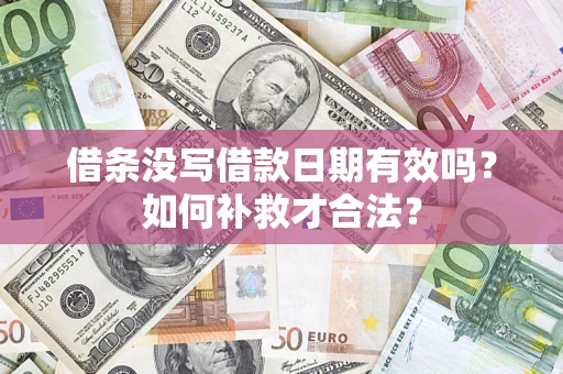 武汉借条没写借款日期有效吗？如何补救才合法？