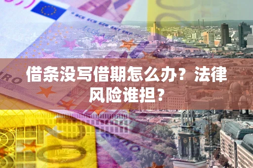 武汉借条没写借期怎么办？法律风险谁担？
